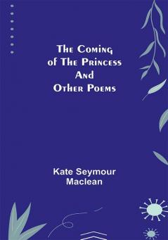 The Coming of the Princess and Other Poems