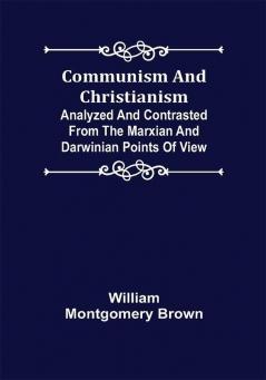 Communism and Christianism; Analyzed and Contrasted from the Marxian and Darwinian Points of View