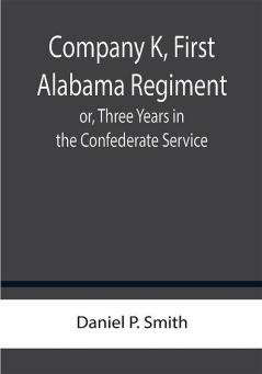 Company K First Alabama Regiment; or Three Years in the Confederate Service