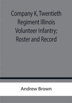 Company K Twentieth Regiment Illinois Volunteer Infantry; Roster and Record