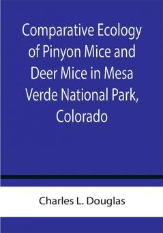 Comparative Ecology of Pinyon Mice and Deer Mice in Mesa Verde National Park Colorado