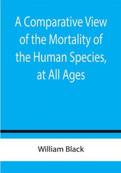 A Comparative View of the Mortality of the Human Species at All Ages