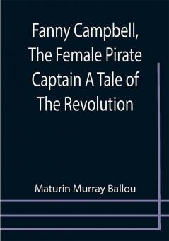 Fanny Campbell The Female Pirate Captain A Tale of The Revolution