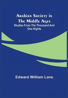 Arabian Society in the Middle Ages: Studies From The Thousand and One Nights