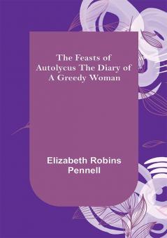 The Feasts of Autolycus The Diary of a Greedy Woman