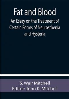 Fat and Blood An Essay on the Treatment of Certain Forms of Neurasthenia and Hysteria