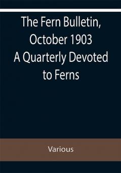 The Fern Bulletin October 1903 A Quarterly Devoted to Ferns