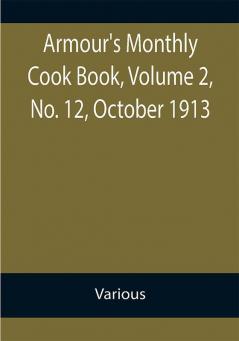 Armour's Monthly Cook Book Volume 2 No. 12 October 1913; A Monthly Magazine of Household Interest