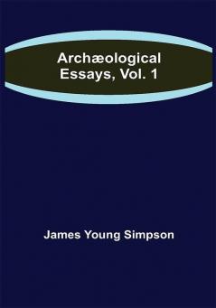 Archæological Essays Vol. 1