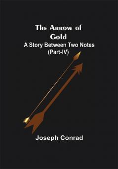 The Arrow of Gold: A Story Between Two Notes (Part-IV)