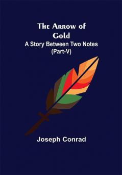 The Arrow of Gold: A Story Between Two Notes (Part-V)