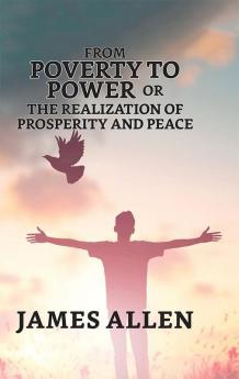 From Poverty To Power; Or, The Realization Of Prosperity And Peace