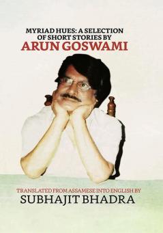 Myriad Hues: A Selection Of Short Stories By Arun Goswami