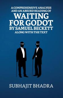 A Comprehensive Analysis And An Absurd Reading Of Waiting For Godot By Samuel Beckett Along With The Text