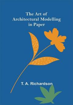 The Art of Architectural Modelling in Paper