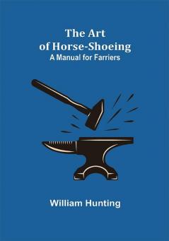 The Art of Horse-Shoeing: A Manual for Farriers