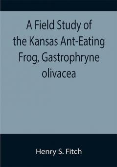 A Field Study of the Kansas Ant-Eating Frog Gastrophryne olivacea