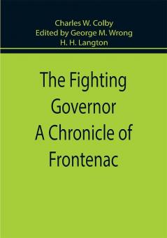 The Fighting Governor A Chronicle of Frontenac