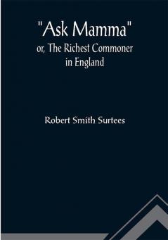 Ask Mamma; or The Richest Commoner In England