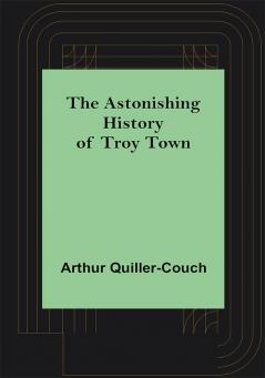 The Astonishing History of Troy Town