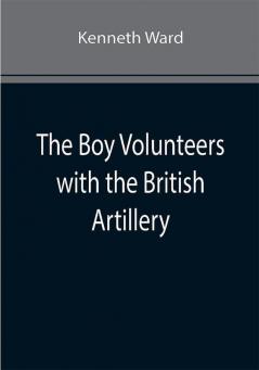 The Boy Volunteers with the British Artillery