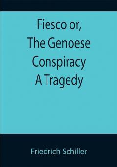 Fiesco or The Genoese Conspiracy A Tragedy