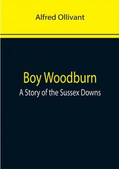 Boy Woodburn: A Story of the Sussex Downs