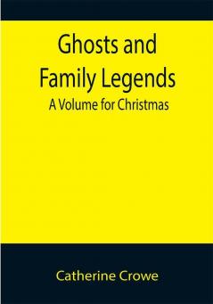 Ghosts and Family Legends: A Volume for Christmas