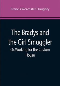 The Bradys and the Girl Smuggler; Or Working for the Custom House