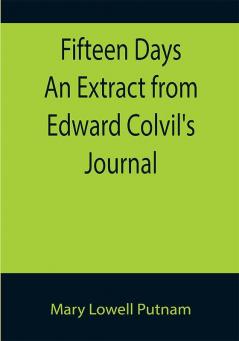 Fifteen Days An Extract from Edward Colvil's Journal