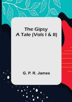 The Gipsy: A Tale (Vols I & II)