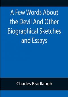 A Few Words About the Devil And Other Biographical Sketches and Essays