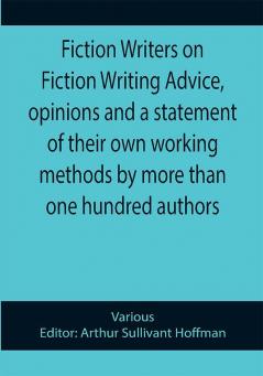 Fiction Writers on Fiction Writing Advice opinions and a statement of their own working methods by more than one hundred authors