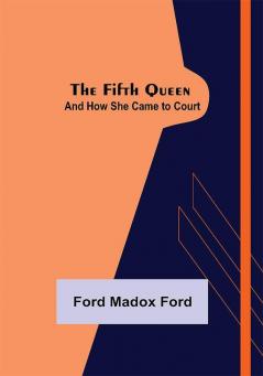 The Fifth Queen: And How She Came to Court