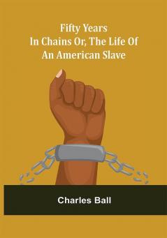 Fifty Years in Chains Or the Life of an American Slave