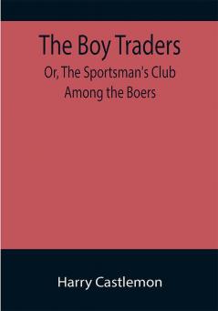 The Boy Traders; Or The Sportsman's Club Among the Boers