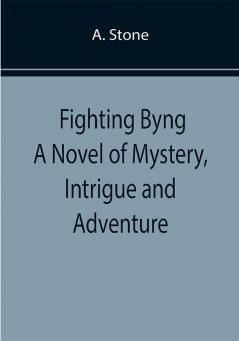 Fighting Byng A Novel of Mystery Intrigue and Adventure