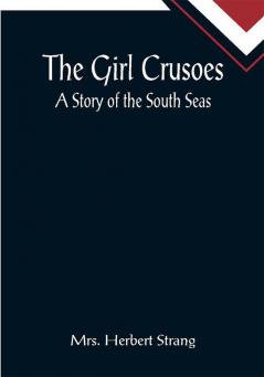 The Girl Crusoes: A Story of the South Seas