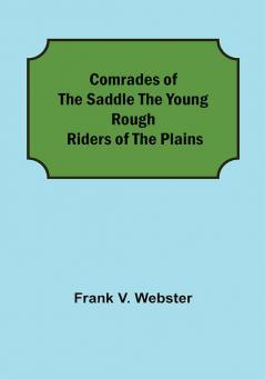 Comrades of the Saddle The Young Rough Riders of the Plains