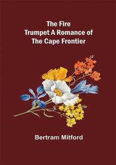 The Fire Trumpet A Romance of the Cape Frontier