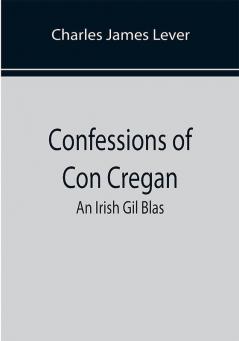 Confessions Of Con Cregan; An Irish Gil Blas