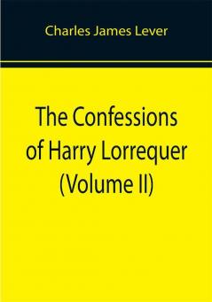 The Confessions of Harry Lorrequer (Volume II)