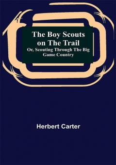 The Boy Scouts on the Trail; or Scouting through the Big Game Country