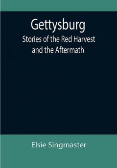 Gettysburg: Stories of the Red Harvest and the Aftermath