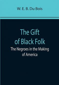 The Gift of Black Folk: The Negroes in the Making of America