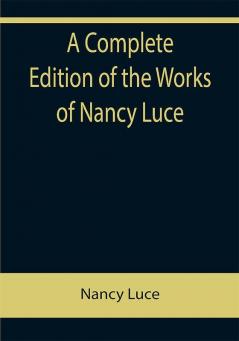 A Complete Edition of the Works of Nancy Luce