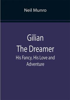 Gilian The Dreamer: His Fancy His Love and Adventure