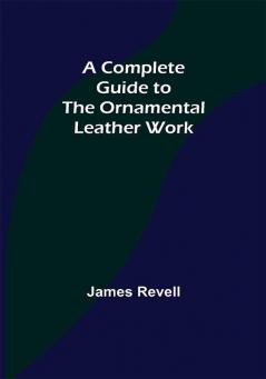 A Complete Guide to the Ornamental Leather Work