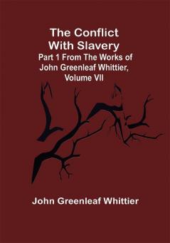 The Conflict With Slavery; Part 1 from The Works of John Greenleaf Whittier Volume VII