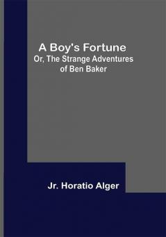 A Boy's Fortune; Or The Strange Adventures of Ben Baker